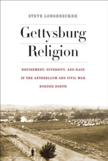 Gettysburg Religion : Refinement, Diversity, and Race in the Antebellum and Civil War Border North