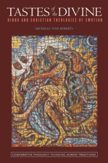 Tastes of the Divine : Hindu and Christian Theologies of Emotion