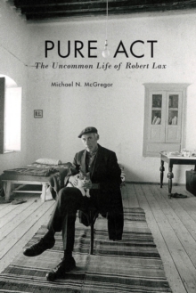 Pure Act : The Uncommon Life of Robert Lax