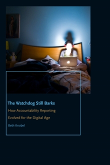 The Watchdog Still Barks : How Accountability Reporting Evolved for the Digital Age