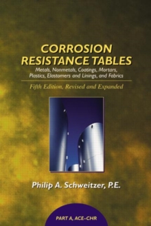 Corrosion Resistance Tables : Metals, Nonmetals, Coatings, Mortars, Plastics, Elastomers, and Linings and Fabrics, Fifth Edition (4 Volume Set)