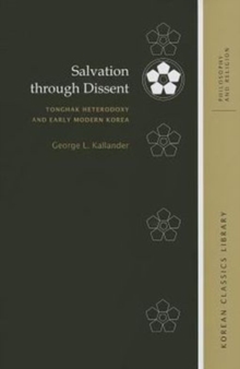 Salvation through Dissent : Tonghak Heterodoxy and Early Modern Korea, Eastern Scripture, and Other Tonghak Sources