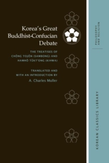 Korea’s Great Buddhist-Confucian Debate : The Treatises of Ch?ng Toj?n (Sambong) and Hamh? T?kt'ong (Kihwa)
