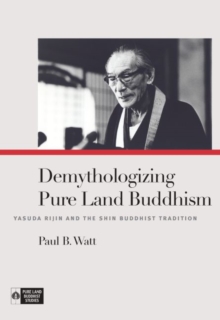 Demythologizing Pure Land Buddhism : Yasuda Rijin and the Shin Buddhist Tradition