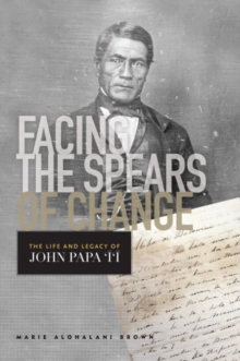 Facing the Spears of Change : The Life and Legacy of John Papa `?`?