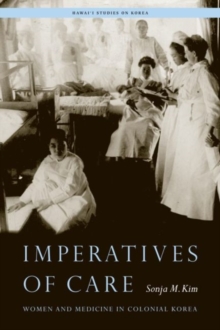 Imperatives of Care : Women and Medicine in Colonial Korea