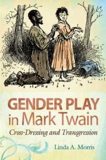 Gender Play in Mark Twain : Cross-Dressing and Transgression