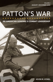 Patton's War : An American General's Combat Leadership, Volume 2: August-December 1944