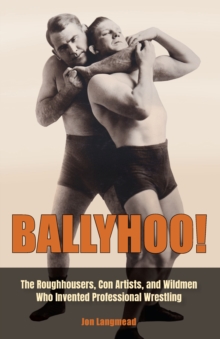 Ballyhoo! : The Roughhousers, Con Artists, and Wildmen Who Invented Professional Wrestling