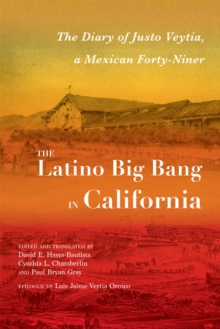 The Latino Big Bang in California : The Diary of Justo Veytia, a Mexican Forty-Niner