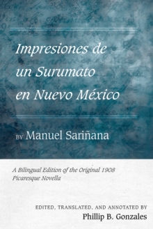 Impresiones de un Surumato en Nuevo Mexico by Manuel Sarinana : A Bilingual Edition of the Original 1908 Picaresque Novella