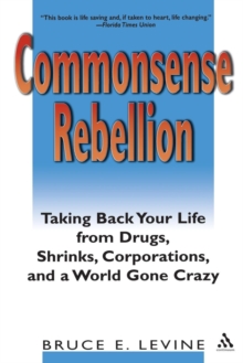 Commonsense Rebellion : Taking Back Your Life from Drugs, Shrinks, Corporations, and a World Gone Crazy
