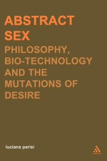 Abstract Sex : Philosophy, Biotechnology and the Mutations of Desire