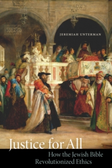 Justice for All : How the Jewish Bible Revolutionized Ethics