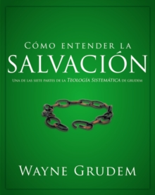 Como entender la salvacion : Una de las siete partes de la teologia sistematica de Grudem