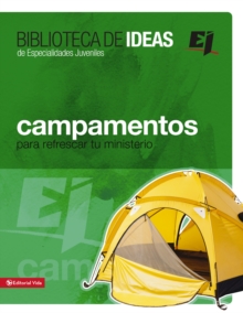 Biblioteca de ideas: Campamentos : Para refrescar tu ministerio