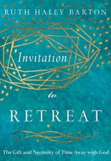 Invitation to Retreat : The Gift and Necessity of Time Away with God