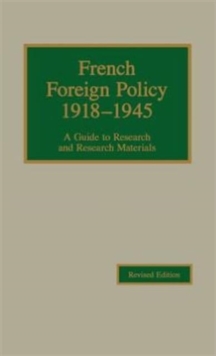 French Foreign Policy, 1918-1945 : A Guide to Research and Research Materials