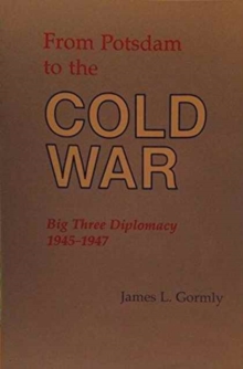 From Potsdam to the Cold War : Big Three Diplomacy 1945-1947