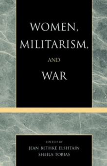 Women, Militarism, and War : Essays in History, Politics, and Social Theory