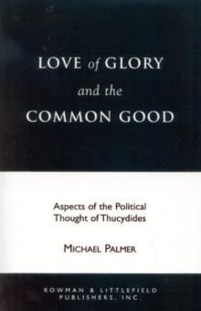Love of Glory and the Common Good : Aspects of the Political Thought of Thucydides
