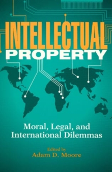 Intellectual Property : Moral, Legal, and International Dilemmas