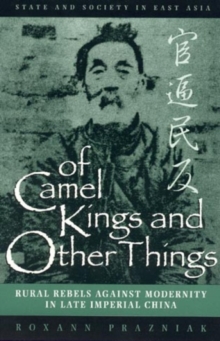 Of Camel Kings and Other Things : Rural Rebels Against Modernity in Late Imperial China