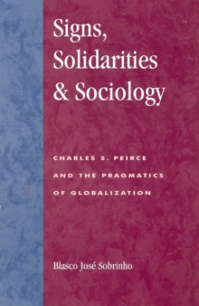 Signs, Solidarities, & Sociology : Charles S. Peirce and the Pragmatics of Globalization