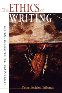 The Ethics of Writing : Derrida, Deconstruction, and Pedagogy