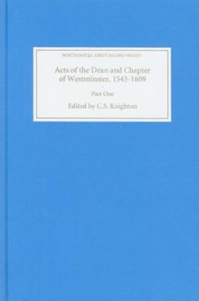 Acts of the Dean and Chapter of Westminster, 1543-1609 : Part I. The First Collegiate Church, 1543-1556