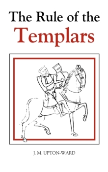 The Rule of the Templars : The French Text of the Rule of the Order of the Knights Templar