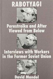 Rabotyagi : Perestroika and after Viewed from below: Interviews with Workers in the Former Soviet Union