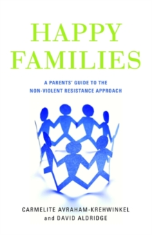 Happy Families : A Parents' Guide to the Non-Violent Resistance Approach