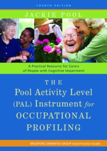 The Pool Activity Level (PAL) Instrument for Occupational Profiling : A Practical Resource for Carers of People with Cognitive Impairment Fourth Edition