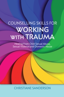 Counselling Skills for Working with Trauma : Healing From Child Sexual Abuse, Sexual Violence and Domestic Abuse
