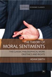 The Theory of Moral Sentiments : The classic philosophical work on ethics and rights