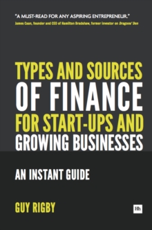 Types and Sources of Finance for Start-up and Growing Businesses : An Instant Guide