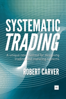 Systematic Trading : A unique new method for designing trading and investing systems