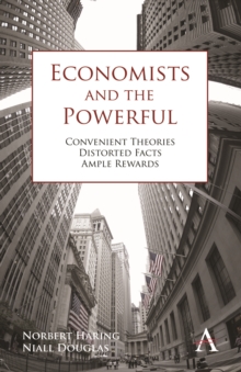 Economists and the Powerful : Convenient Theories, Distorted Facts, Ample Rewards