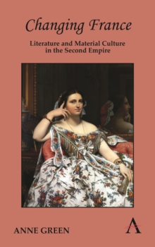 Changing France : Literature and Material Culture in the Second Empire