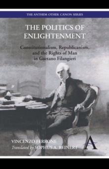 The Politics of Enlightenment : Constitutionalism, Republicanism, and the Rights of Man in Gaetano Filangieri