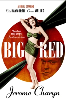 Big Red : A Novel Starring Rita Hayworth and Orson Welles
