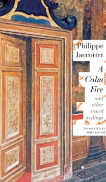 A Calm Fire : And Other Travel Writings