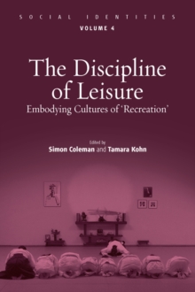 The Discipline of Leisure : Embodying Cultures of 'Recreation'