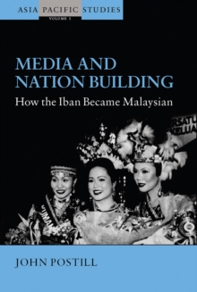 Media and Nation Building : How the Iban became Malaysian