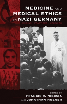 Medicine and Medical Ethics in Nazi Germany : Origins, Practices, Legacies