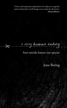 A Very Human Ending : How suicide haunts our species