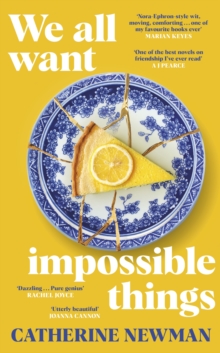 We All Want Impossible Things : For fans of Nora Ephron, a warm, funny and deeply moving story of friendship at its imperfect and radiant best