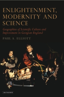 Enlightenment, Modernity and Science : Geographies of Scientific Culture and Improvement in Georgian England