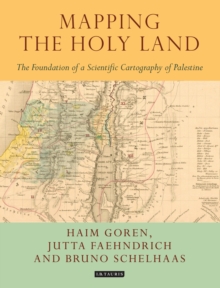 Mapping the Holy Land : The Foundation of a Scientific Cartography of Palestine